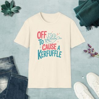 Off to cause a kerfuffle T-shirt