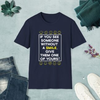 If you see someone without a smile T-shirt